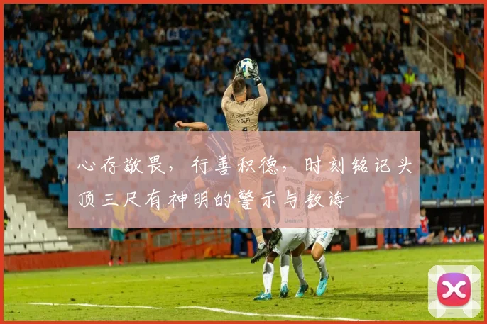 心存敬畏，行善积德，时刻铭记头顶三尺有神明的警示与教诲